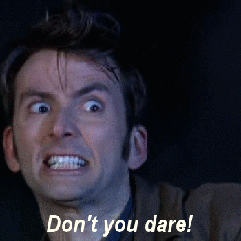 david-tennant-dont-you-dare-reaction-gif-on-doctor-who.gif